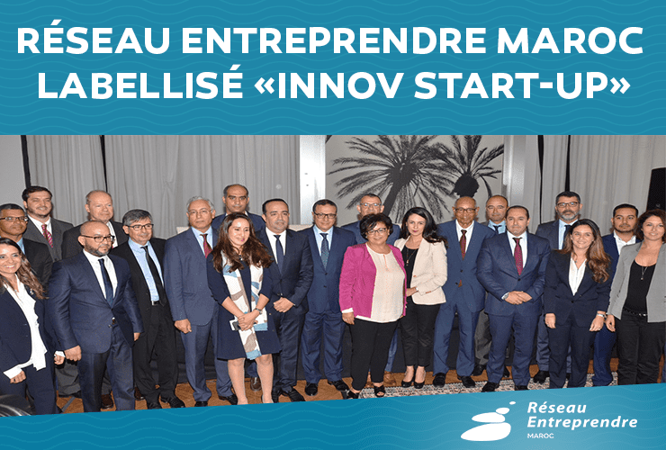 Réseau Entreprendre Maroc Labellisé Innov Start Up Réseau Entreprendre Maroc 